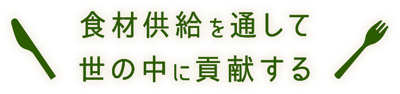 食材供給を通して世の中に貢献する